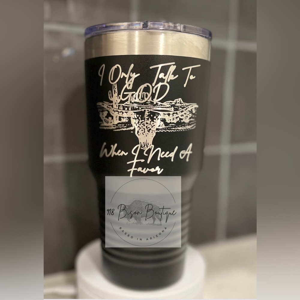 I Only Talk to God when I Need a Favor Tumbler.